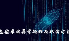 TP钱包安卓端异常处理及取消方法详解