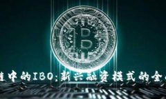 区块链中的IBO：新兴融资模式的全面解析