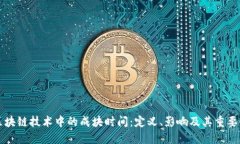 区块链技术中的成块时间：定义、影响及其重要