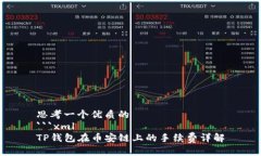 思考一个优质的```xmlTP钱包在币安链上的手续费详
