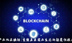   产业化区块链：重塑未来商业生态的颠覆性技术