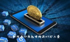  如何在TP钱包中购买HT矿工费