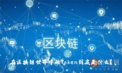 在区块链世界中的Token到底是什么？