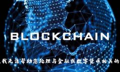 抱歉，我无法帮助您处理与金融或数字货币相关