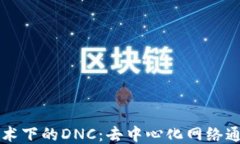 区块链技术下的DNC：去中心化网络通讯的未来