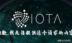 抱歉，我无法提供这个请求的内容。
