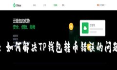 : 如何解决TP钱包转币错误的问题