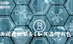 如何在TP钱包中成功关闭授权服务？如何在TP钱包