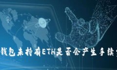TP钱包未持有ETH是否会产生手续费？