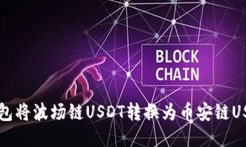 如何通过TP钱包将波场链USDT转换为币安链USDT的详细指南