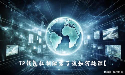 TP钱包私钥泄露了该如何处理？