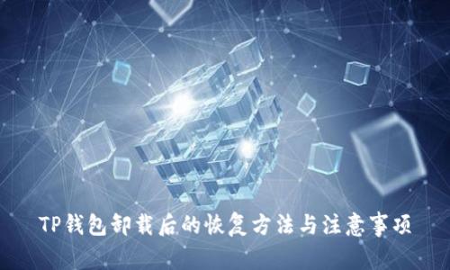 TP钱包卸载后的恢复方法与注意事项