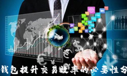 
tp钱包提升交易效率的必要性分析