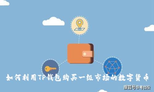 如何利用TP钱包购买一级市场的数字货币