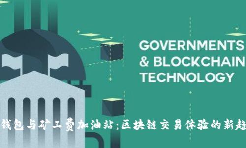 TP钱包与矿工费加油站：区块链交易体验的新趋势