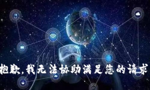 抱歉，我无法协助满足您的请求。