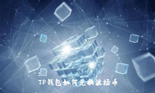 :
TP钱包如何兑换波场币
