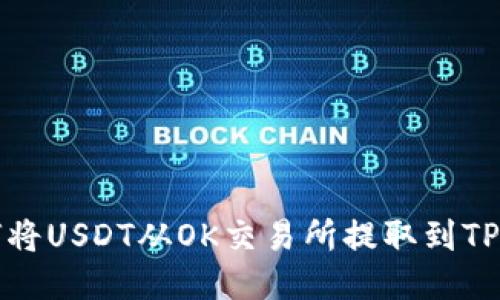 如何将USDT从OK交易所提取到TP钱包