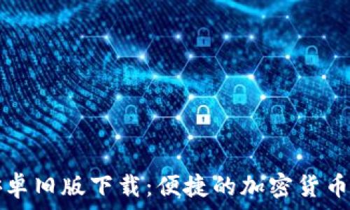   
TP钱包安卓旧版下载：便捷的加密货币管理工具