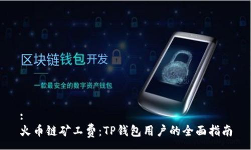 :
火币链矿工费：TP钱包用户的全面指南