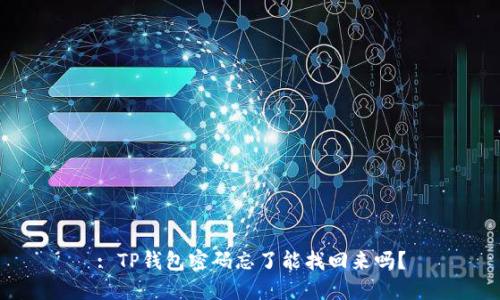 : TP钱包密码忘了能找回来吗？
