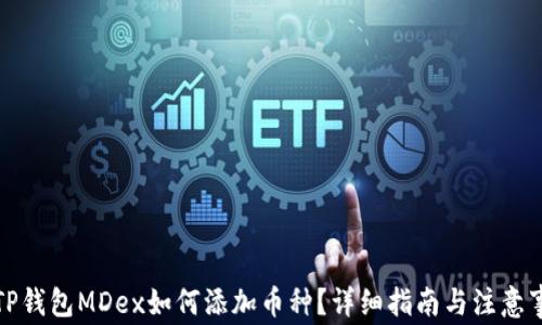 
在TP钱包MDex如何添加币种？详细指南与注意事项