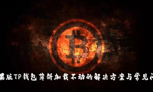 苹果版TP钱包薄饼加载不动的解决方案与常见问题