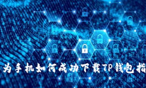 华为手机如何成功下载TP钱包指南