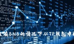 如何在没有BNB的情况下从TP钱包中提取资产