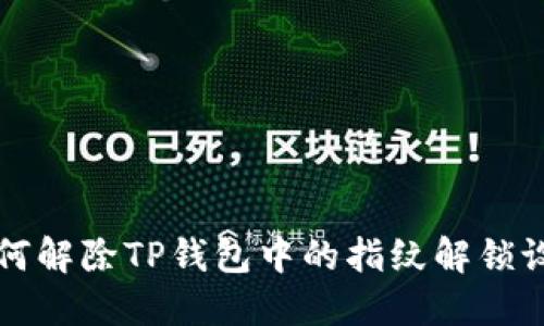 如何解除TP钱包中的指纹解锁设置