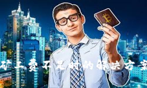 TP钱包矿工费不足时的解决方案与技巧