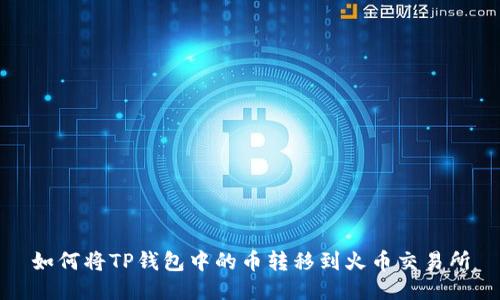 如何将TP钱包中的币转移到火币交易所