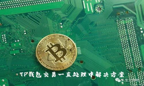 TP钱包交易一直处理中解决方案