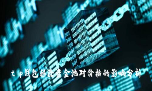 t p钱包移除资金池对价格的影响分析