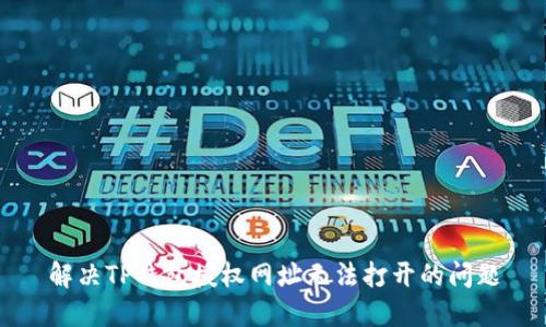 解决TP钱包授权网址无法打开的问题