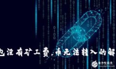  TP钱包没有矿工费，币无法转入的解决方案