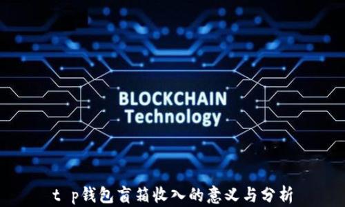 
t p钱包盲箱收入的意义与分析