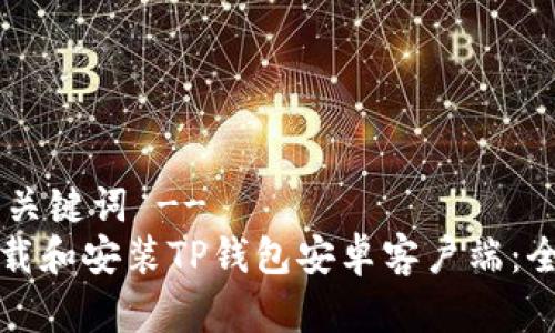 !-- 和关键词 --
如何下载和安装TP钱包安卓客户端：全面指南