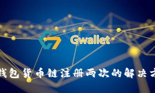 TP钱包货币链注册两次的解决方案