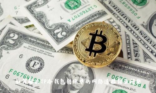 如何解决TP冷钱包转账中的网络连接错误问题