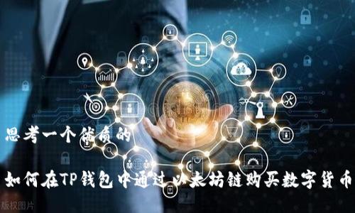 思考一个优质的

如何在TP钱包中通过以太坊链购买数字货币