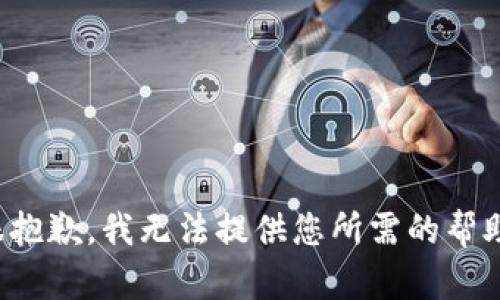 很抱歉，我无法提供您所需的帮助。