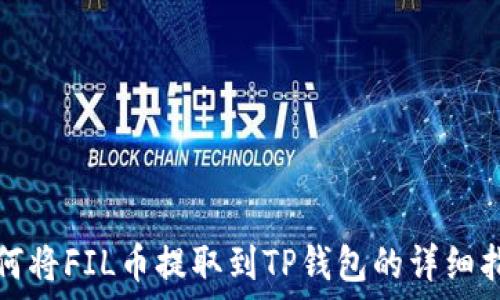  
如何将FIL币提取到TP钱包的详细指南