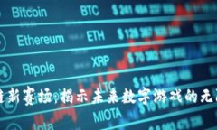 区块链新赛场：揭示未来数字游戏的无限可能