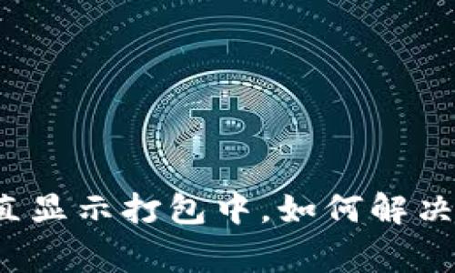 TP钱包转币一直显示打包中，如何解决这一常见问题？