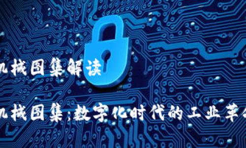 区块链机械图集解读

区块链机械图集：数字化时代的工业革命新篇章