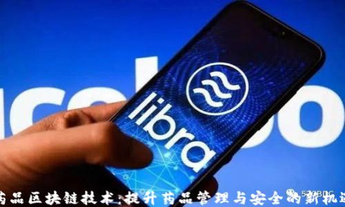 
药品区块链技术：提升药品管理与安全的新机遇