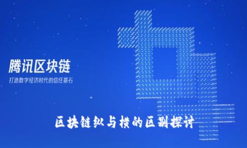 区块链纵与横的区别探讨