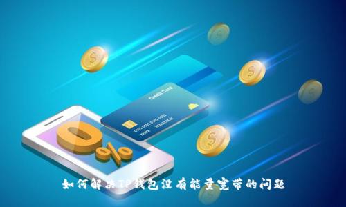 如何解决TP钱包没有能量宽带的问题
