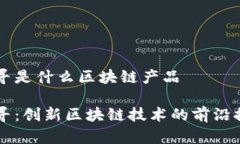 千寻是什么区块链产品千寻：创新区块链技术的